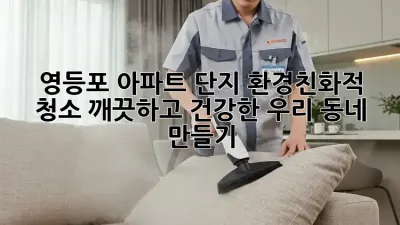 영등포 아파트 단지 환경친화적 청소: 깨끗하고 건강한 우리 동네 만들기